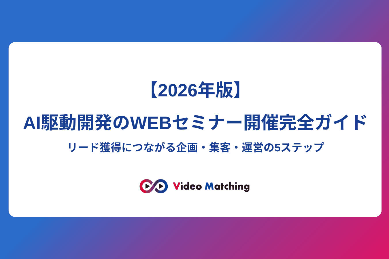 AI駆動開発のWEBセミナー開催完全ガイド：リード獲得につながる企画・集客・運営の5ステップ（2026年版）
