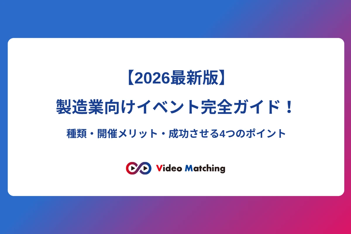 【2026最新版】製造業向けイベント完全ガイド！種類・開催メリット・成功させる4つのポイント｜Video Matching